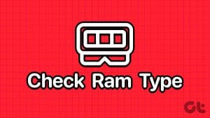 5 Best Ways to Check RAM Type in PC on Windows 10 and Windows 11