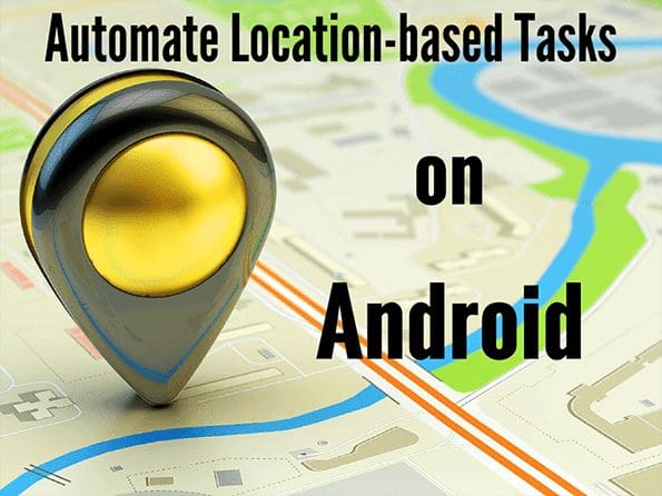 Automate Location Based Tasks Android