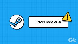Top Ways to Fix the Login Error Code E84 in Steam for Windows
