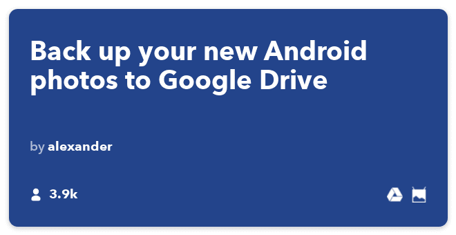 IFTTT Recipe: Upload your Android Photos to Google Drive connects android-photos to google-drive